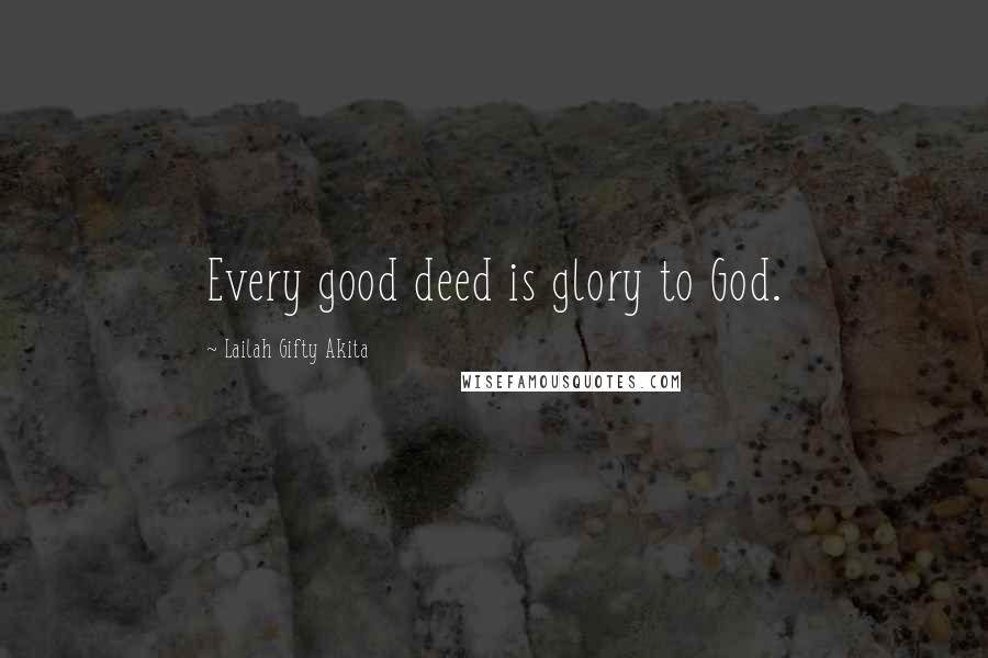 Lailah Gifty Akita Quotes: Every good deed is glory to God.