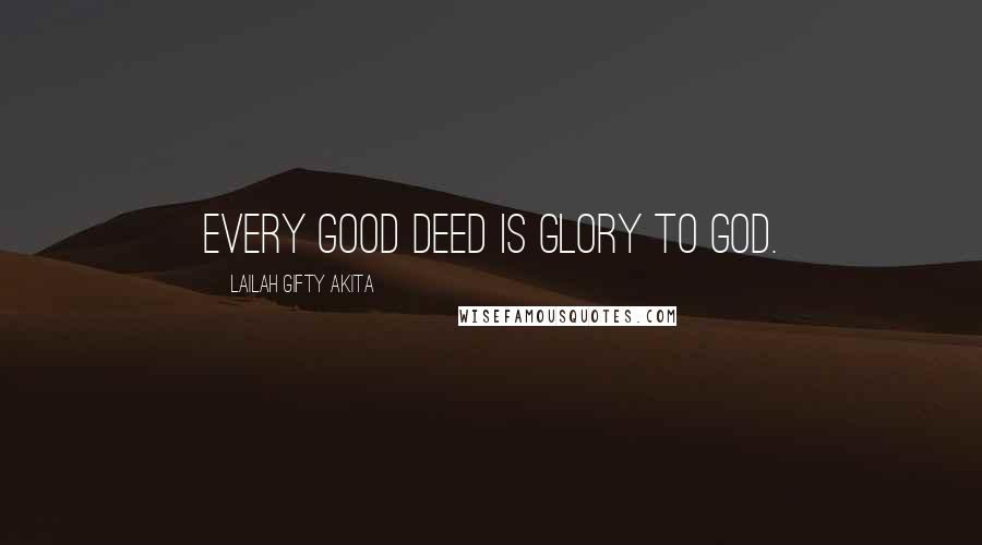 Lailah Gifty Akita Quotes: Every good deed is glory to God.