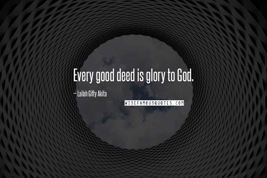 Lailah Gifty Akita Quotes: Every good deed is glory to God.