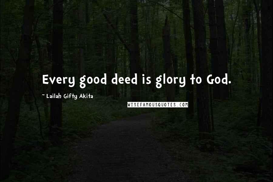 Lailah Gifty Akita Quotes: Every good deed is glory to God.