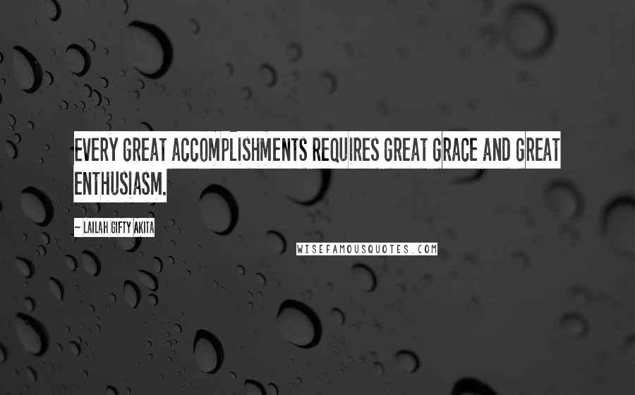 Lailah Gifty Akita Quotes: Every great accomplishments requires great grace and great enthusiasm.