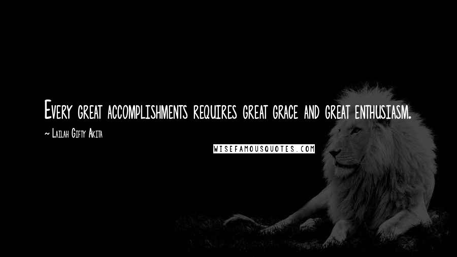 Lailah Gifty Akita Quotes: Every great accomplishments requires great grace and great enthusiasm.