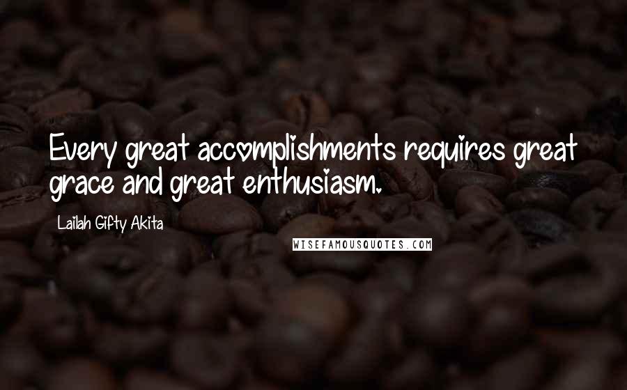 Lailah Gifty Akita Quotes: Every great accomplishments requires great grace and great enthusiasm.