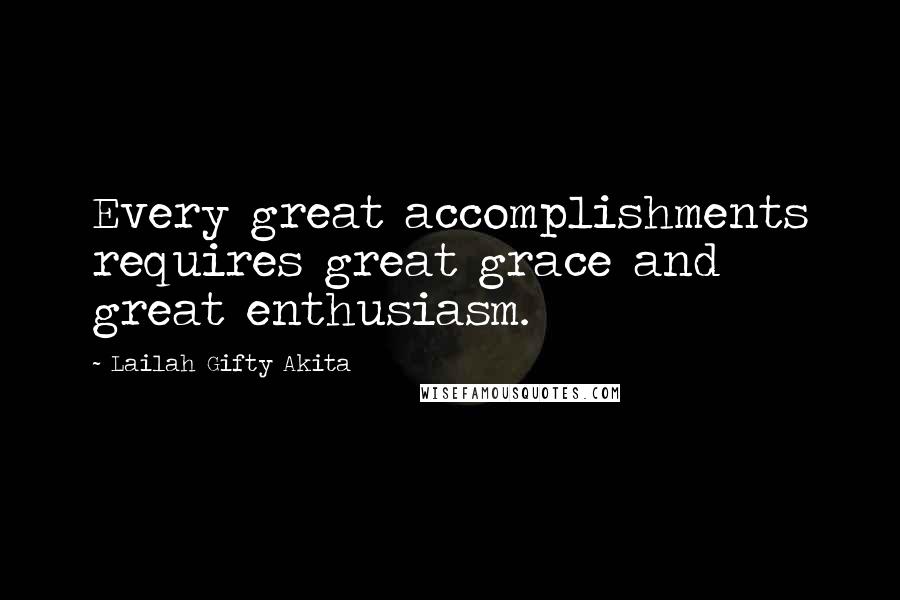 Lailah Gifty Akita Quotes: Every great accomplishments requires great grace and great enthusiasm.