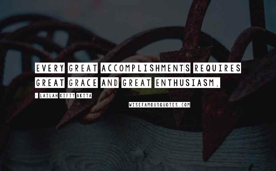 Lailah Gifty Akita Quotes: Every great accomplishments requires great grace and great enthusiasm.