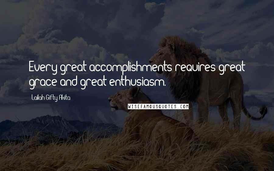 Lailah Gifty Akita Quotes: Every great accomplishments requires great grace and great enthusiasm.