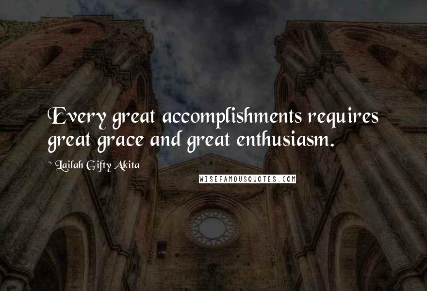 Lailah Gifty Akita Quotes: Every great accomplishments requires great grace and great enthusiasm.