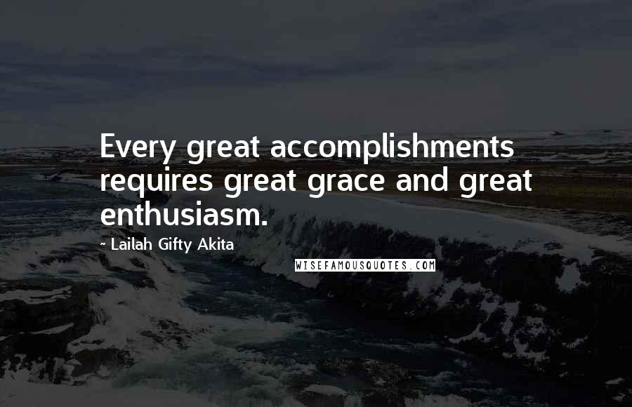 Lailah Gifty Akita Quotes: Every great accomplishments requires great grace and great enthusiasm.