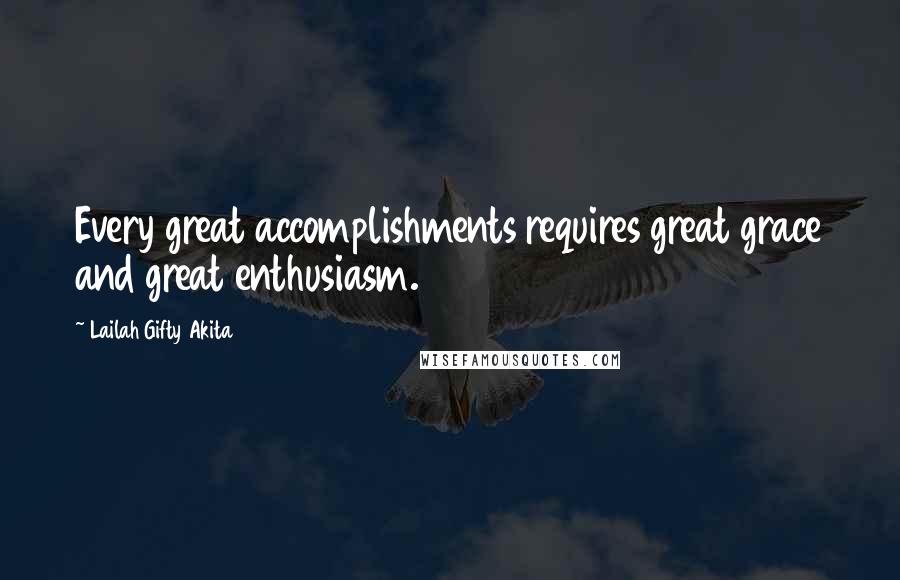 Lailah Gifty Akita Quotes: Every great accomplishments requires great grace and great enthusiasm.