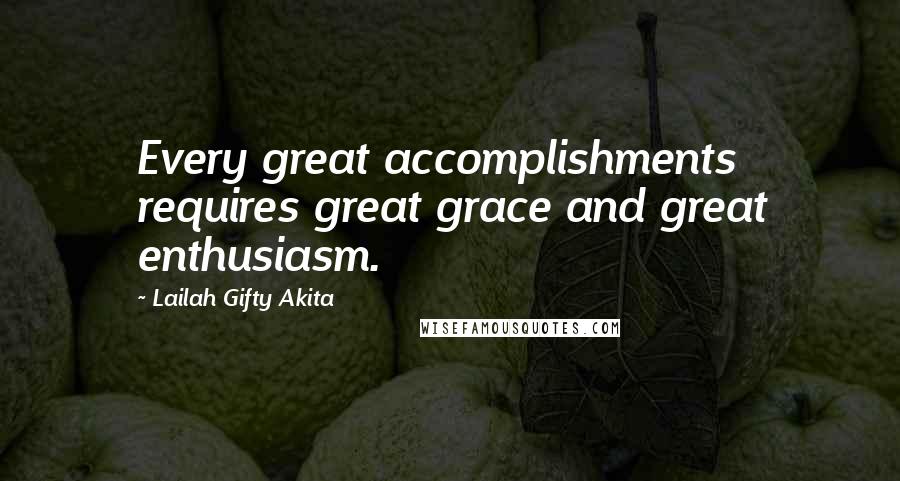 Lailah Gifty Akita Quotes: Every great accomplishments requires great grace and great enthusiasm.