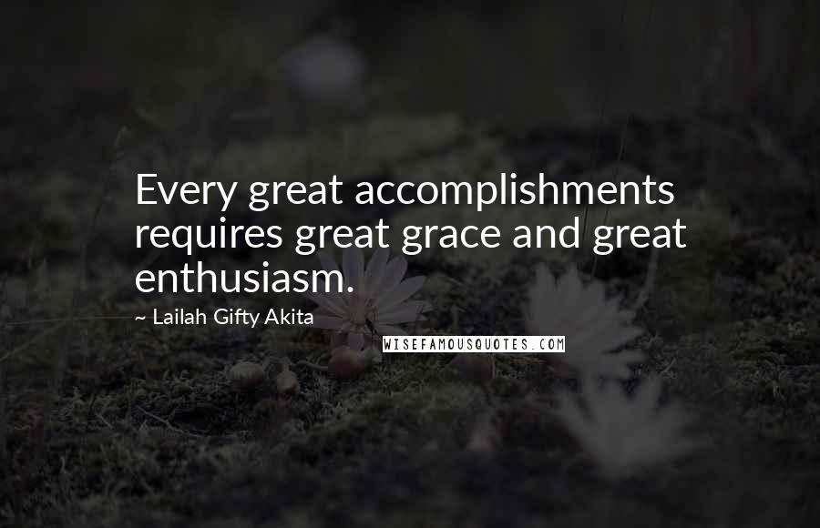 Lailah Gifty Akita Quotes: Every great accomplishments requires great grace and great enthusiasm.