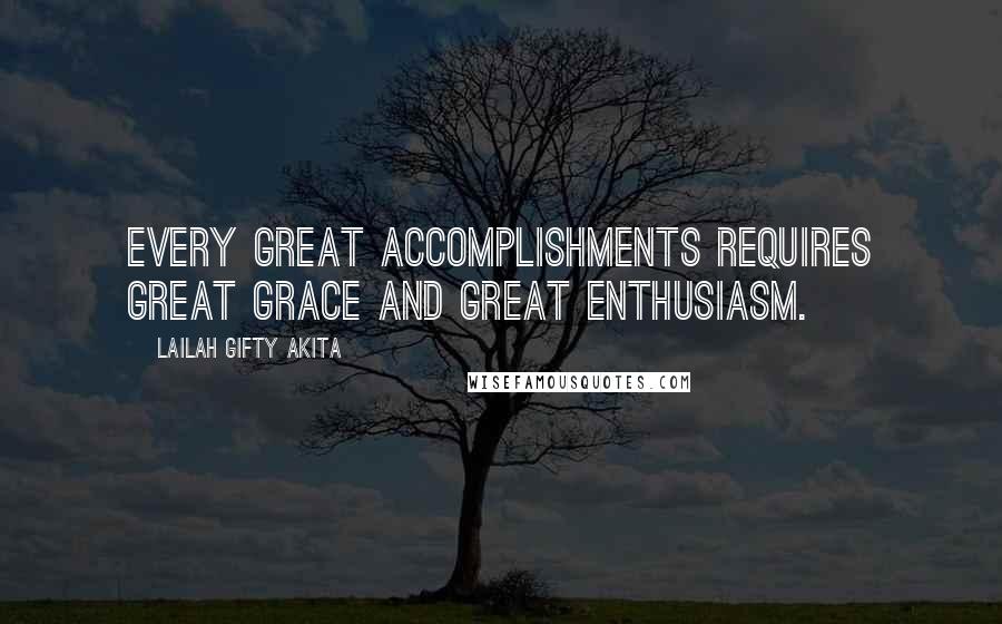 Lailah Gifty Akita Quotes: Every great accomplishments requires great grace and great enthusiasm.