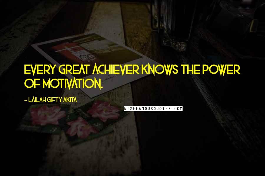 Lailah Gifty Akita Quotes: Every great achiever knows the power of motivation.