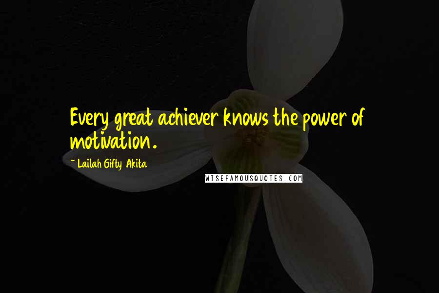 Lailah Gifty Akita Quotes: Every great achiever knows the power of motivation.