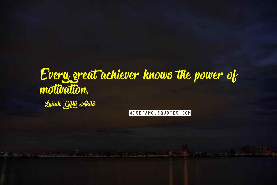 Lailah Gifty Akita Quotes: Every great achiever knows the power of motivation.