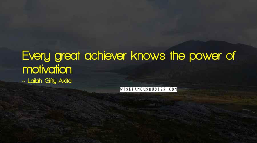 Lailah Gifty Akita Quotes: Every great achiever knows the power of motivation.