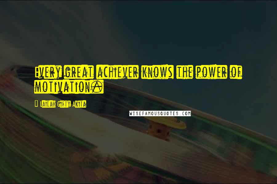 Lailah Gifty Akita Quotes: Every great achiever knows the power of motivation.