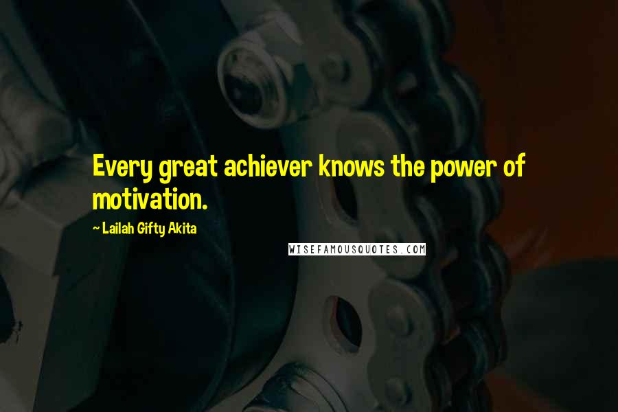 Lailah Gifty Akita Quotes: Every great achiever knows the power of motivation.