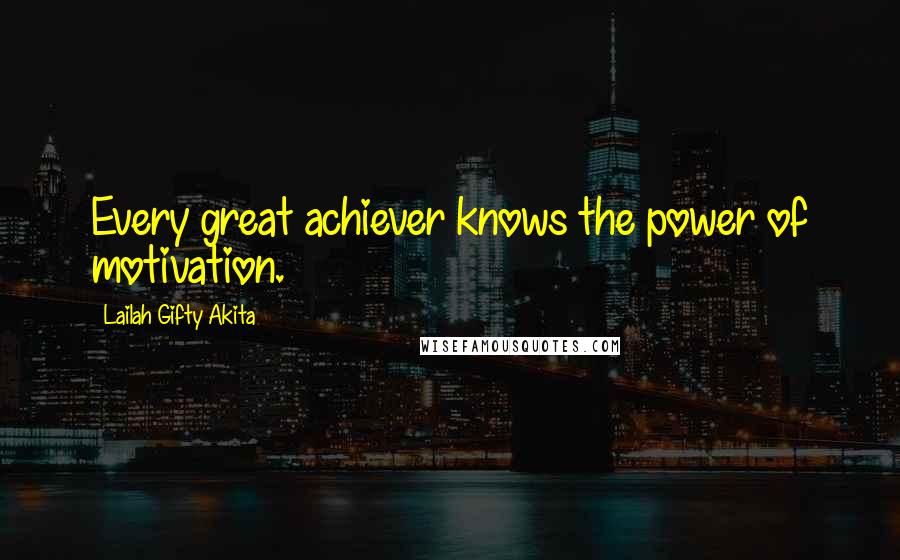 Lailah Gifty Akita Quotes: Every great achiever knows the power of motivation.