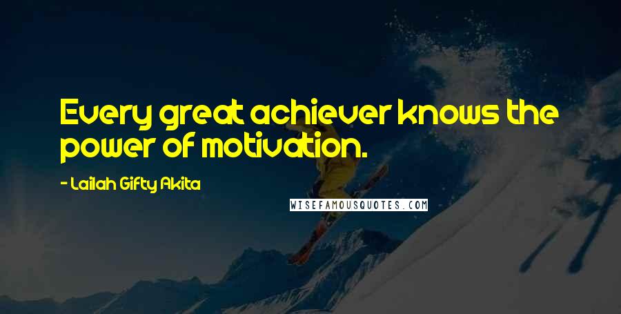 Lailah Gifty Akita Quotes: Every great achiever knows the power of motivation.