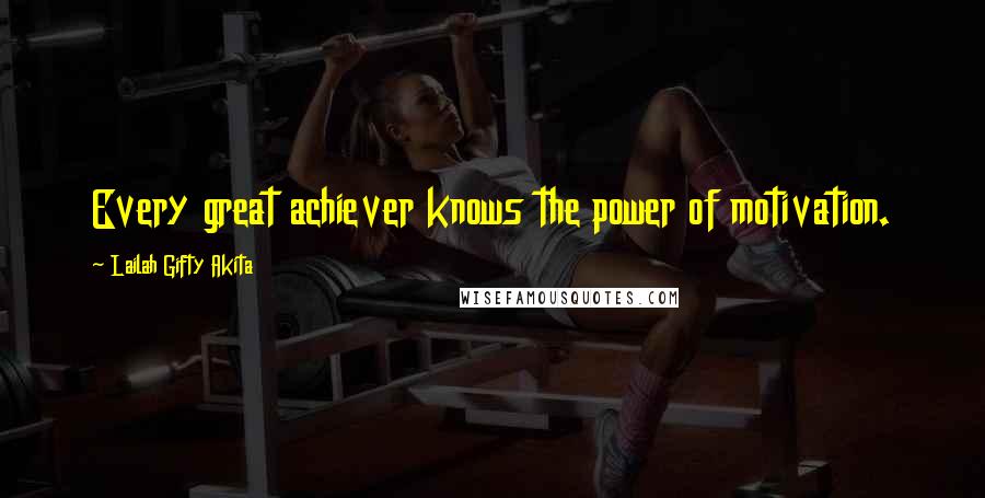 Lailah Gifty Akita Quotes: Every great achiever knows the power of motivation.