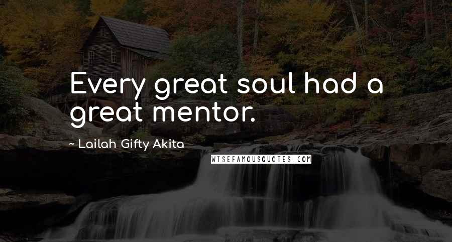 Lailah Gifty Akita Quotes: Every great soul had a great mentor.