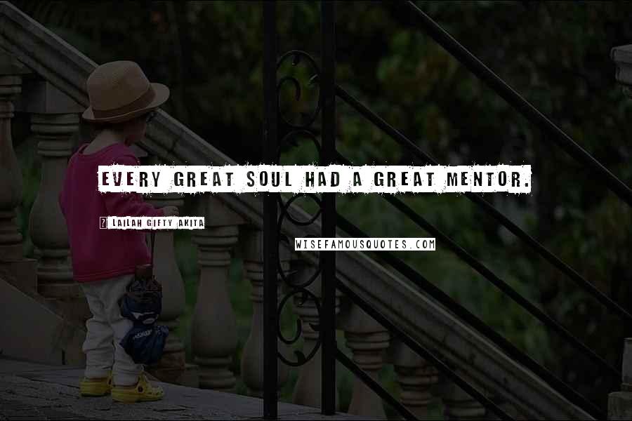 Lailah Gifty Akita Quotes: Every great soul had a great mentor.