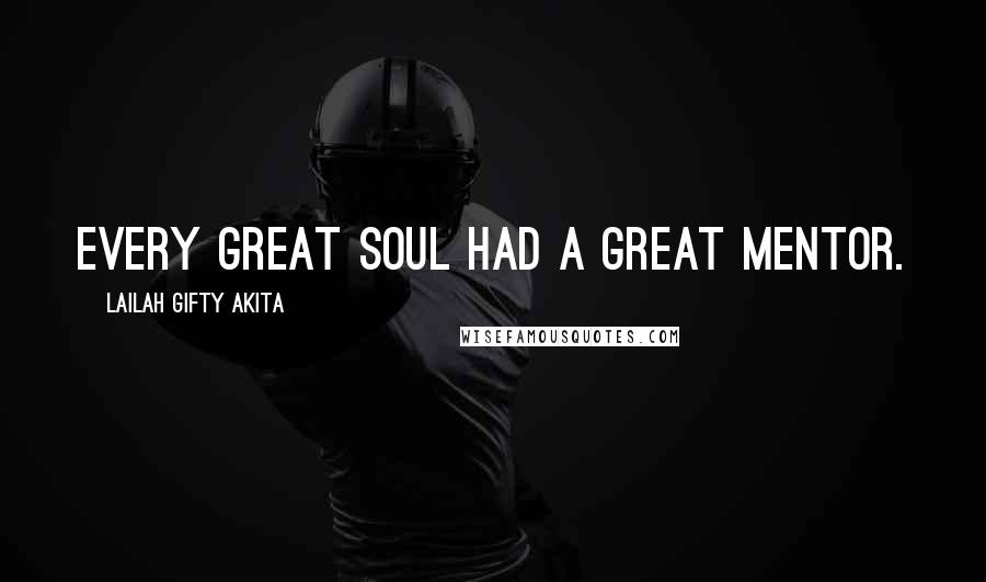 Lailah Gifty Akita Quotes: Every great soul had a great mentor.