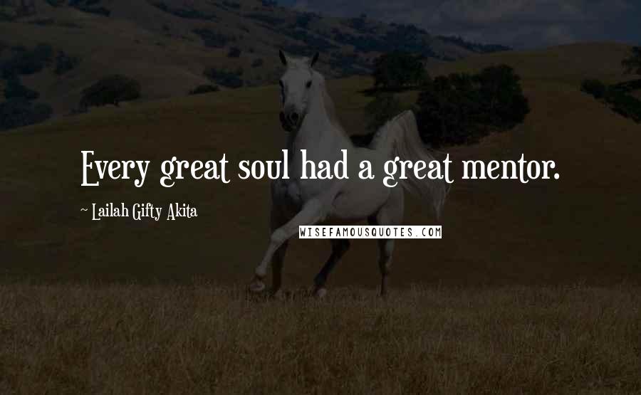 Lailah Gifty Akita Quotes: Every great soul had a great mentor.