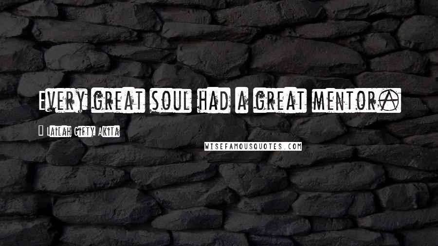 Lailah Gifty Akita Quotes: Every great soul had a great mentor.