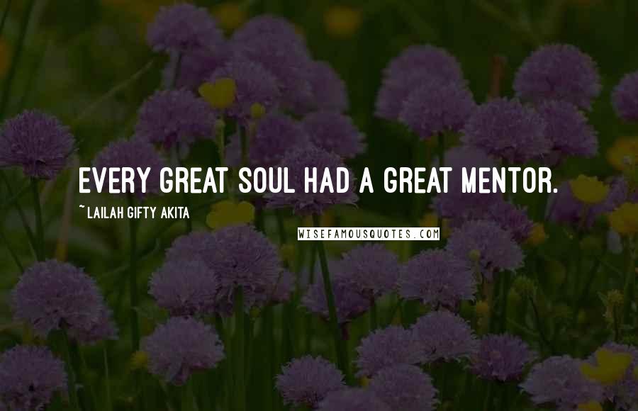 Lailah Gifty Akita Quotes: Every great soul had a great mentor.