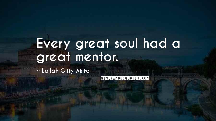 Lailah Gifty Akita Quotes: Every great soul had a great mentor.