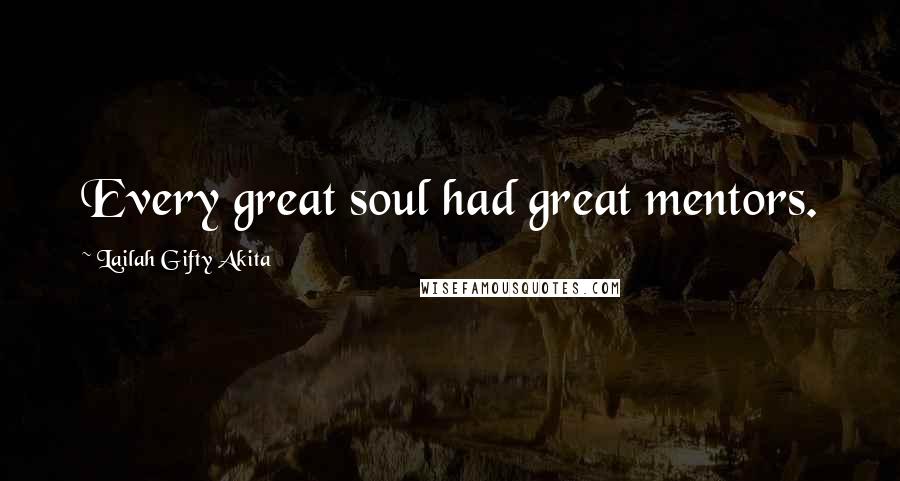 Lailah Gifty Akita Quotes: Every great soul had great mentors.