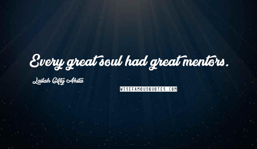 Lailah Gifty Akita Quotes: Every great soul had great mentors.