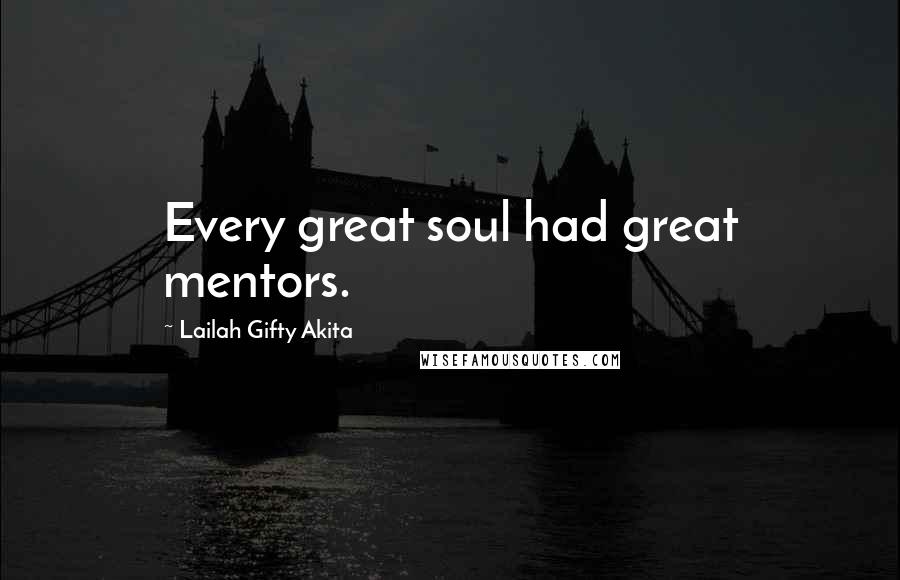 Lailah Gifty Akita Quotes: Every great soul had great mentors.