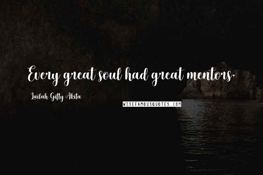 Lailah Gifty Akita Quotes: Every great soul had great mentors.