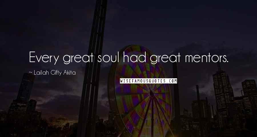 Lailah Gifty Akita Quotes: Every great soul had great mentors.