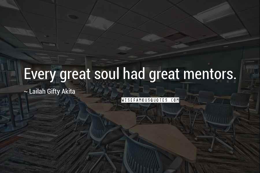 Lailah Gifty Akita Quotes: Every great soul had great mentors.