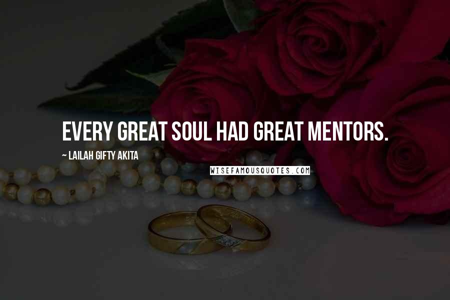 Lailah Gifty Akita Quotes: Every great soul had great mentors.