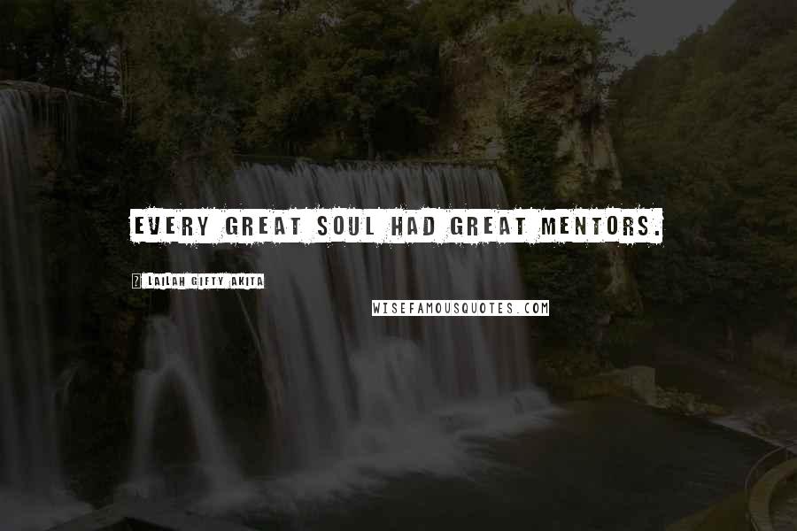 Lailah Gifty Akita Quotes: Every great soul had great mentors.