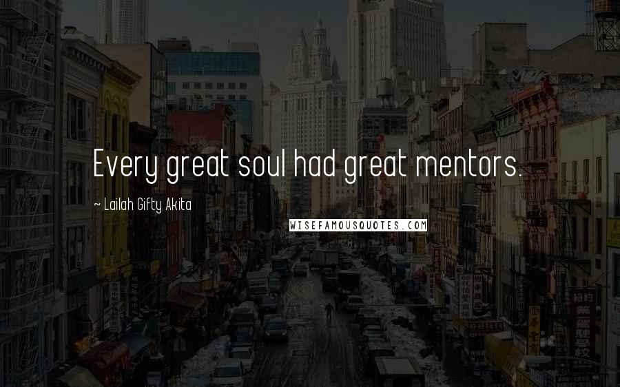 Lailah Gifty Akita Quotes: Every great soul had great mentors.