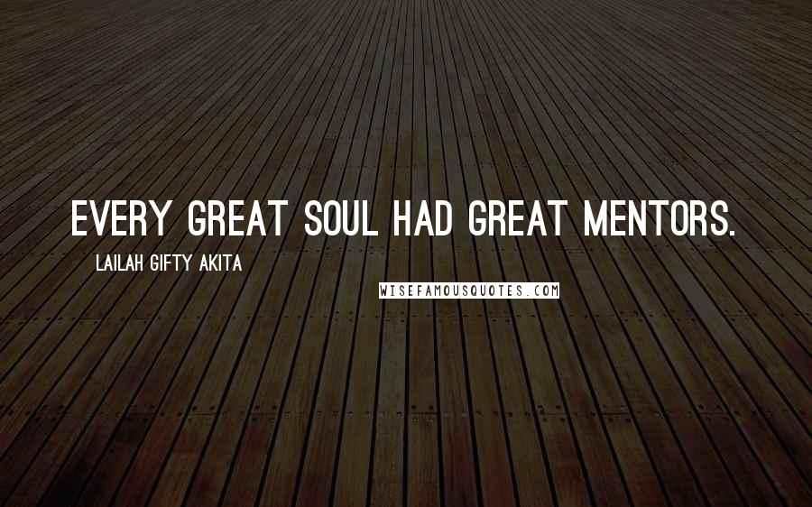 Lailah Gifty Akita Quotes: Every great soul had great mentors.