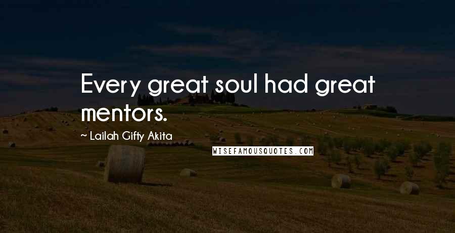 Lailah Gifty Akita Quotes: Every great soul had great mentors.