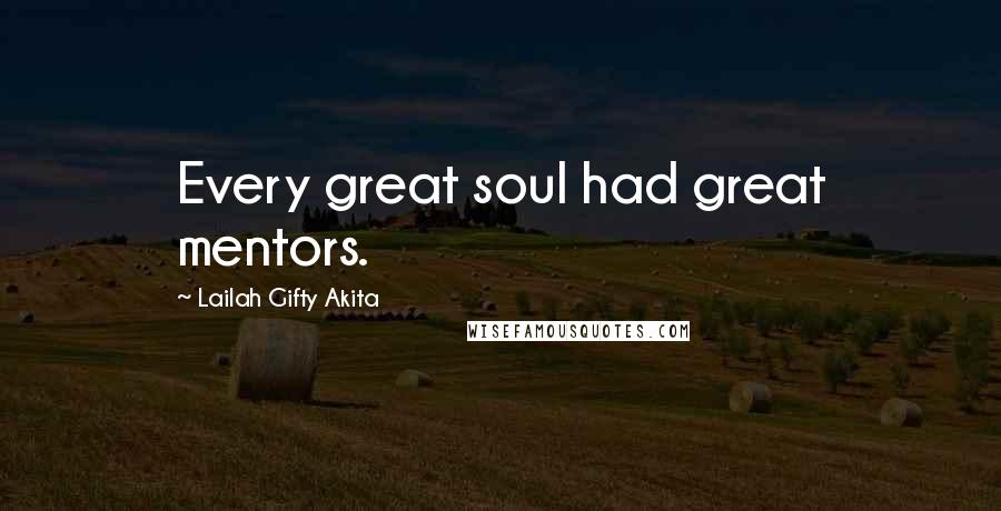 Lailah Gifty Akita Quotes: Every great soul had great mentors.