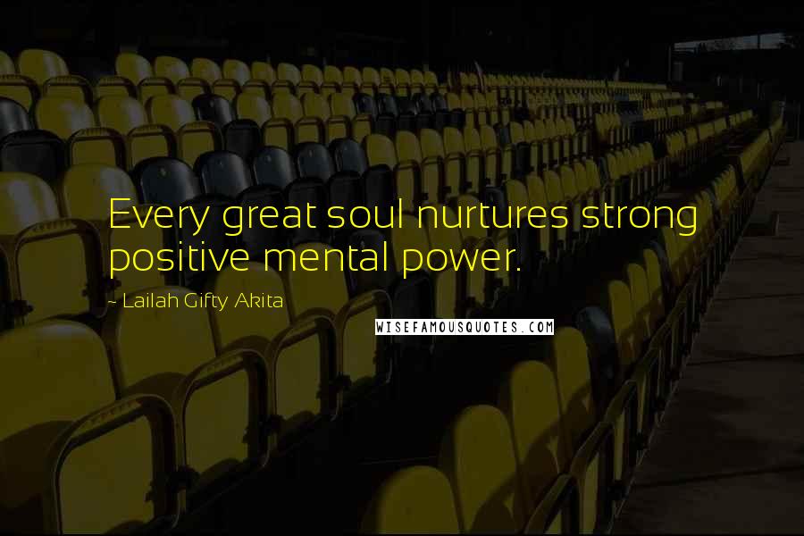 Lailah Gifty Akita Quotes: Every great soul nurtures strong positive mental power.