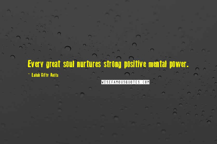 Lailah Gifty Akita Quotes: Every great soul nurtures strong positive mental power.
