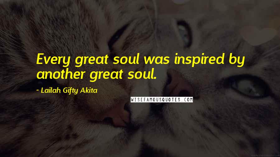 Lailah Gifty Akita Quotes: Every great soul was inspired by another great soul.