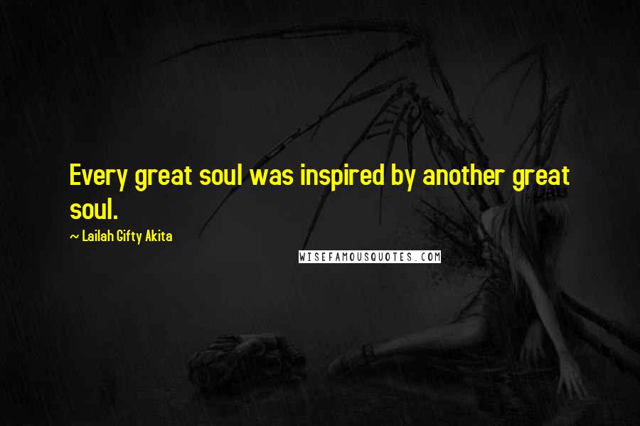 Lailah Gifty Akita Quotes: Every great soul was inspired by another great soul.