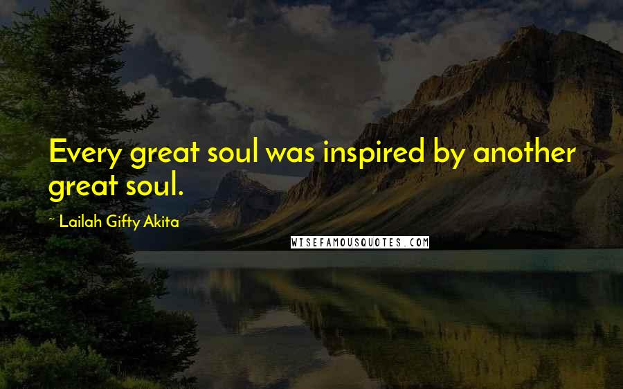 Lailah Gifty Akita Quotes: Every great soul was inspired by another great soul.