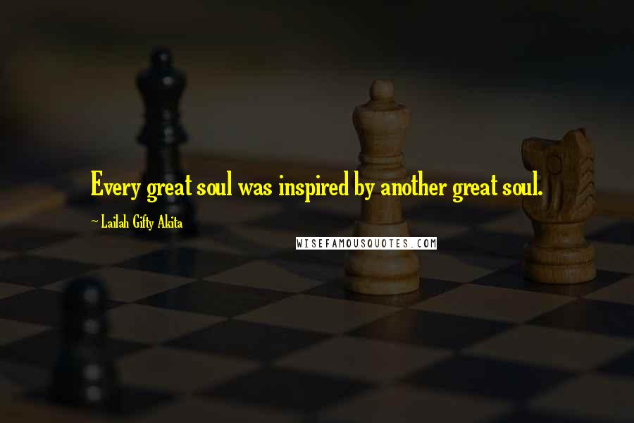 Lailah Gifty Akita Quotes: Every great soul was inspired by another great soul.